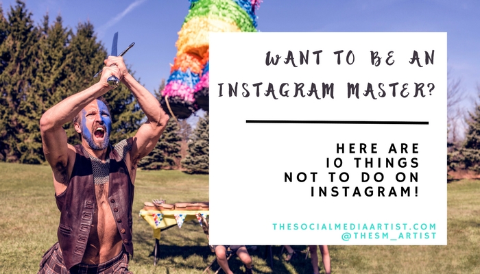 Want to be an Instagram Master? Here’s a List of 10 Things NOT to do!