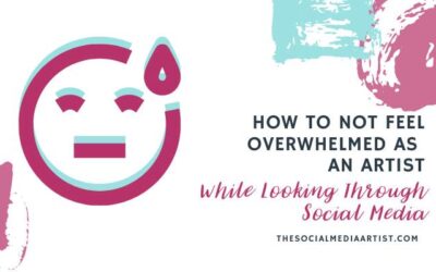 How to Not Feel Overwhelmed as an Artist While Looking Through Social Media
